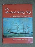 The merchant sailing ship : a photographic history: 127 photographs from the National Maritime Museum depicting British and North American sailing vessels and the lives of the people who worked in and