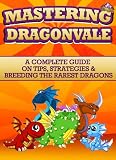 Mastering Dragonvale: A complete guide on tips, strategies & breeding the rarest dragons (Master Anything Guides)