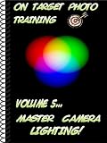 On Target Photo Training: Volume 5 - Master Camera Lighting! On Target Photo Training: Volume 5 - Master Camera Lighting!