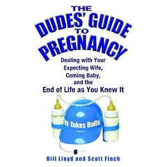The Dudes' Guide to Pregnancy: Dealing with Your Expecting Wife, Coming Baby, and the End of Life as You Knew It