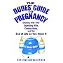 The Dudes' Guide to Pregnancy: Dealing with Your Expecting Wife, Coming Baby, and the End of Life as You Knew It