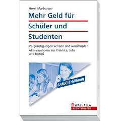 Mehr Geld f�r Sch�ler und Studenten: Verg�nstigungen kennen und aussch�pfen; Alles rausholen aus Praktika, Jobs und BAf�G; Walhalla Rechtshilfen