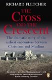 The cross and the crescent : the dramatic story of the earliest encounters between Christians and Muslims