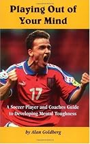 Playing Out of Your Mind: Soccer Player & Coach's Guide to Developing Mental Toughness
