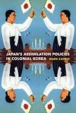 Japanese Assimilation Policies in Colonial Korea, 1910-1945 (Korean Studies of the Henry M. Jackson School of International Studies)