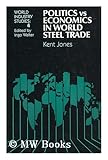 Politics Versus Economics in World Steel Trade (World Industry Studies)