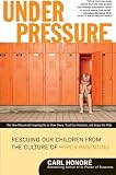 Under Pressure: Rescuing Our Children from the Culture of Hyper-Parenting Under Pressure: Rescuing Our Children from the Culture of Hyper-Parenting