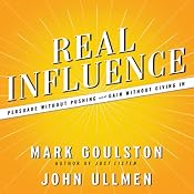Real Influence: Persuade Without Pushing and Gain Without Giving In | [Mark Goulston, M.D., Dr. John Ullmen]