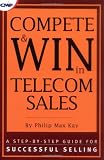 Compete and Win in the Telecom Industry: A Step by Step Guide for Successful Selling (CMP Books)