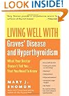 Living Well with Graves' Disease and Hyperthyroidism: What Your Doctor Doesn't Tell You...That You Need to Know