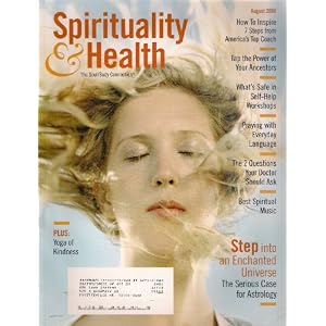 SPIRITUALITY AND HEALTH MAGAZINE AUGUST 2006 YOGA OF KIDNESS THE SERIOUS CASE FOR ASTROLOGY BEST SPIRITUAL MUSIC!
