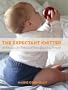 The Expectant Knitter: 30 Designs for Baby and Your Growing Family