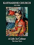 Katharine Church 1910-1999 : a life in colour : the later years