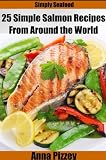 Simply Seafood: 25 Simple Salmon Recipes From Around the World