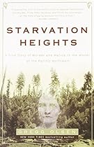 Starvation Heights: A True Story of Murder and Malice in the Woods of the Pacific Northwest Starvation Heights: A True Story of Murder and Malice in the Woods of the Pacific Northwest