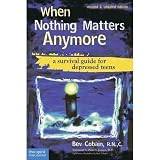 When Nothing Matters Anymore: A Survival Guide for Depressed Teens WLM
