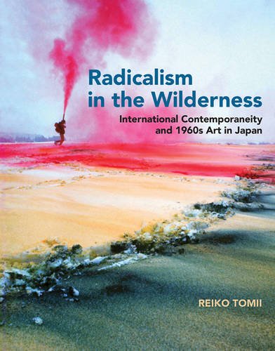 Radicalism in the Wilderness: International Contemporaneity and 1960s Art in Japan (MIT Press)