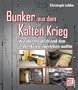 Bunker aus dem Kalten Krieg: Wie Westdeutschland den 3. Weltkrieg �berleben wollte: Wie die Bundesrepublik den 3. Weltkrieg �berleben wollte