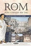 Rom f�r 5 Denar am Tag: Ein Reisef�hrer in die Antike - Philip Matyszak