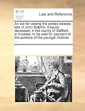 An act for vesting the settled estates, late of John Dolphin, Esquire, deceased, in the county of Stafford, in trustees, to be sold for payment of the portions of the younger children ...