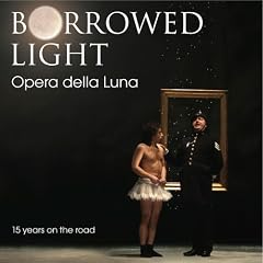 Borrowed Light: Opera Della Luna: 15 Years on the Road