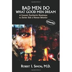 Bad Men Do What Good Men Dream: A Forensic Psychiatrist Illuminates the Darker Side of Human Behavior