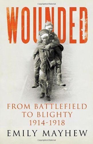 Wounded: From Battlefield to Blighty. 1914-1918 by Mayhew. Emily ( 2013 ) Hardcover