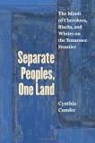 Separate Peoples, One Land : The Minds Of Cherokees,  Blacks, And Whites On The Tennessee Frontier