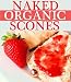 Naked Organics: Healthy, Made From Scratch Scones Naked Organics: Healthy, Made From Scratch Scones