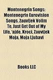 Montenegrin Songs: Montenegrin Eurovision Songs, Zauvijek Volim Te, Just Get Out of My Life, 'Ajde, Kro I, Zauvijek Moja, Moja Ljubavi-