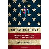 the latino threat constructing immigrants citizens and the nation