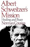 Albert Schweitzer's mission : healing and peace : with hitherto unpublished letters from Schweitzer, Nehru, Eisenhower, Krushchev and Kenedy