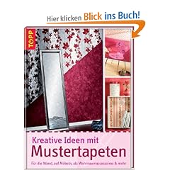Kreative Ideen mit Mustertapeten: F�r die Wand, auf M�beln, als Wohnraumaccessoires und mehr