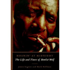 Moanin' at Midnight: The Life and Times of Howlin' Wolf