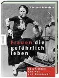 Frauen, die gefährlich leben: Geschichten von Mut und Abenteuer