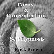 Focus and Concentration Collection: Increase Productivity, Improve Performance, Self-Hypnosis, Self-Help, NLP | [Erick Brown]