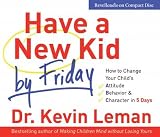 Have a New Kid by Friday: How to Change Your Childs Attitude, Behavior & Character in 5 Days [HAVE A NEW KID BY]
