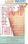 Dying to Be Thin: Understanding and Defeating Anorexia Nervosa and Bulimia--A Practical, Lifesaving Guide