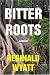Bitter Roots: A Novel