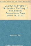 One hundred years of Spiritualism : the story of the Spiritualist Association of Great Britain, 1872-1972