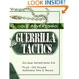 Google Advertising Guerrilla Tactics: Google Advertising A-Z Plus 150 Killer AdWords Tips & Tricks'