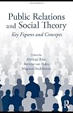 Public Relations and Social Theory: Key Figures and Concepts (Routledge Communication Series)
