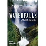 Waterfalls of British Columbia: A Guide to BC's 100 Best Fallsby Tony Greenfield