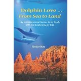 DolphinLove...FromSeatoLand:MyInterdimensionalJourneytoMyHeart-ATrueStoryofDolphinConsciousness,DolphinEnergyHealing,andJoy