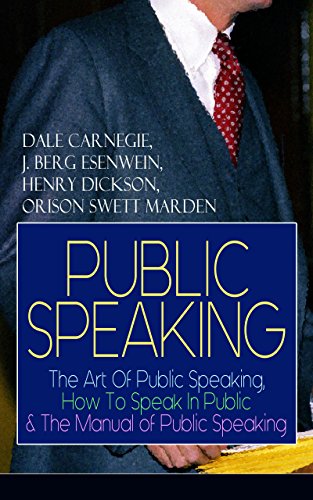 PUBLIC SPEAKING: The Art Of Public Speaking, How To Speak In Public & The Manual of Public Speaking: A Masterpiece On Enhancing Your Presentation And Communication ... Greatest Speeches and Eloquence Examples)