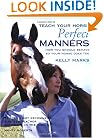 Teach Your Horse Perfect Manners: How You Should Behave So Your Horse Does Too