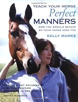 Teach Your Horse Perfect Manners: How You Should Behave So Your Horse Does Too