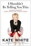 I Shouldn't Be Telling You This: Success Secrets Every Gutsy Girl Should Know 