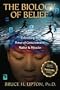 The Biology of Belief: Unleashing the Power of Consciousness, Matter, & Miracles