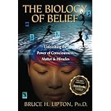 The Biology of Belief: Unleashing the Power of Consciousness, Matter, & Miraclesby Bruce H Lipton